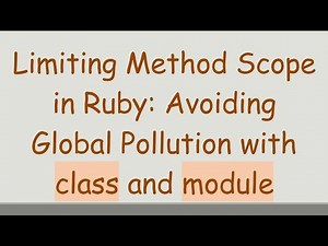 Limiting Method Scope in Ruby: Avoiding Global Pollution with class and module