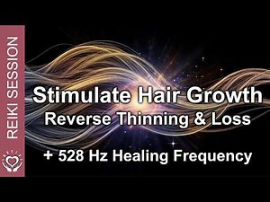 Reiki 528 Hz to Stimulate Hair Growth • Scalp Vitality • Follicle Stem Cell Rejuvenation • Stop Loss