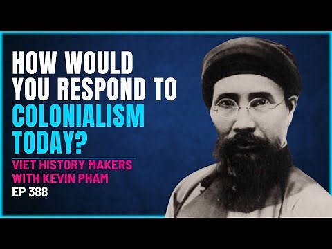 389 - Viet History Makers - Phan Boi Chau - How Would You Respond to Colonialism Today?