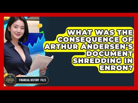What Was The Consequence Of Arthur Andersen's Document Shredding In Enron? - Financial History Files