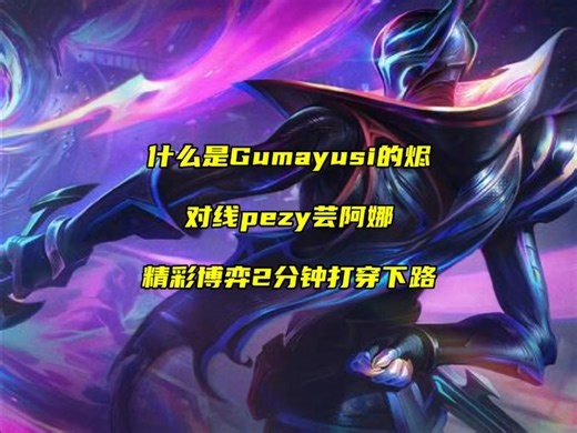gumayusi招牌烬对线pezy芸阿娜，精彩的博弈2分钟打穿下路