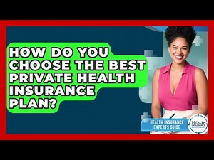 How Do You Choose The Best Private Health Insurance Plan? - Health Insurance Experts Guide