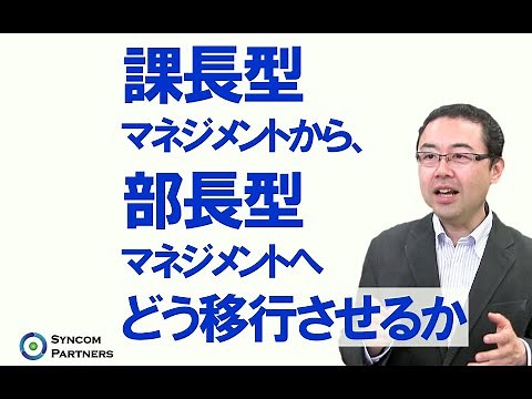 課長型マネジメントから、部長型マネジメントへどう移行させるか