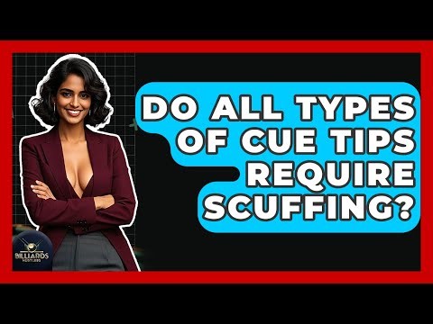 Do All Types Of Cue Tips Require Scuffing? - Billiards Hustlers