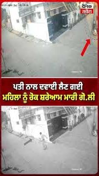 ਪਤੀ ਨਾਲ ਦਵਾਈ ਲੈਣ ਗਈ ਮਹਿਲਾ ਨੂੰ ਰੋਕ ਸ਼ਰੇਆਮ ਮਾਰੀ ਗੋ.ਲੀ