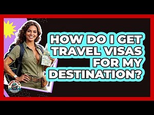 How Do I Get Travel Visas For My Destination?