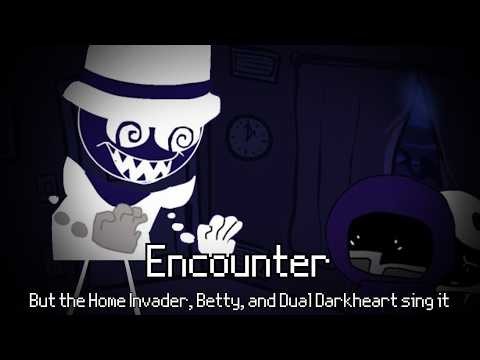 Encounter but the Home Invader Invert, Betty, and Dual Darkheart sings it.