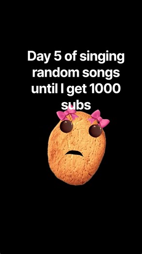 Day 5 of singing random songs until I get 1000 subs