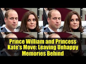 Prince William and Princess Kate's Move: Leaving Unhappy Memories Behind
