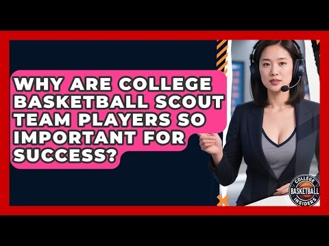 Why Are College Basketball Scout Team Players So Important For Success?