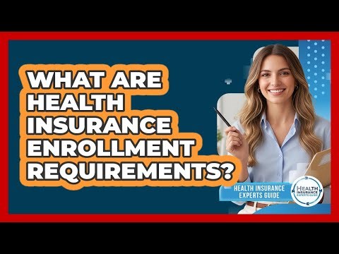 What Are Health Insurance Enrollment Requirements?