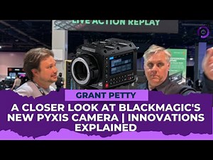 Grant Petty Presents: A Closer Look at Blackmagic's New Pyxis Camera | Innovations Explained