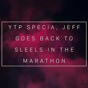 [YTP special} Jeff goes back to sleels in the marathon