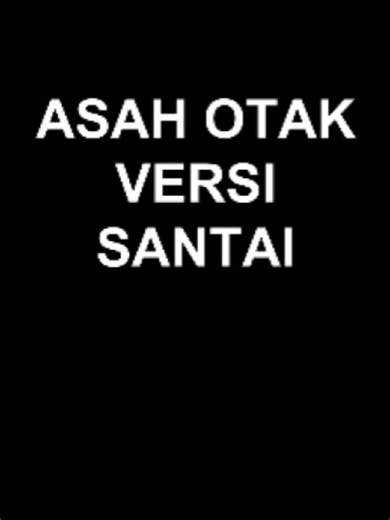 Tik-73)ASAH OTAK VERSI SANTAI