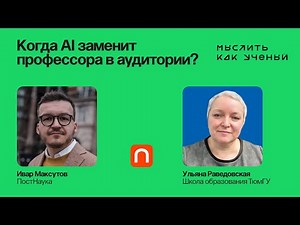 Искусственный интеллект в высшем образовании — Ивар ft. Ульяна Раведовская | Мыслить как ученый