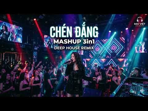 CHÉN ĐẮNG Mashup 3 In 1 (Deep House Remix) – Bản Phối Cực Cháy 2026