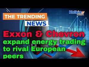 Exxon and Chevron expand energy trading to rival European peers