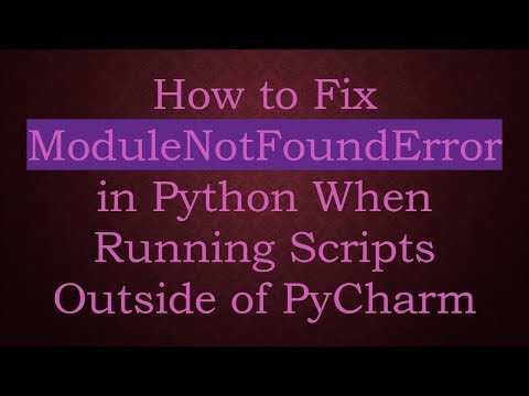 How to Fix ModuleNotFoundError in Python When Running Scripts Outside of PyCharm