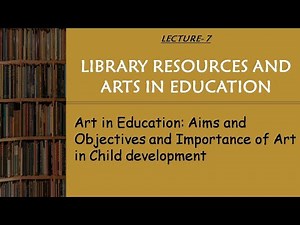 L-7| Arts in education: aims and objectives, importance of art in in child development| B.Ed
