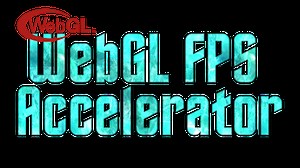 [RELEASED] WEBGL FPS ACCELERATOR: WebGL Performance Booster; eliminate lag, boost FPS!