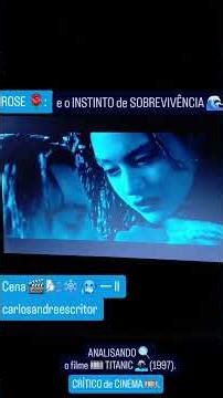 ROSE: e o INSTINTO de SOBREVIVÊNCIA (TITANIC)