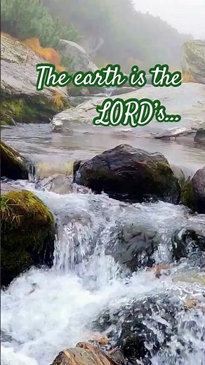 Psalm 24:1-2 The earth is the LORD's, & the fulness thereof; the world, and they that dwell therein