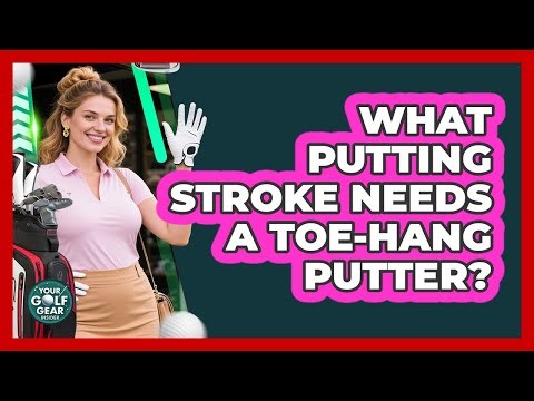 What Putting Stroke Needs A Toe-Hang Putter?