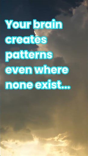 Your brain creates patterns where none exist.