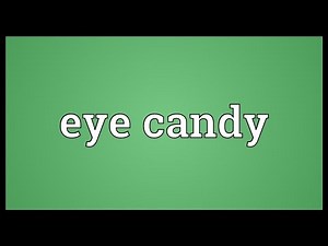 Eye candy Meaning