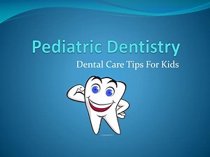 Pediatric Dentistry - Dental Care Tips for Kids - SlideServe