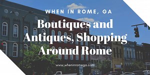 Rome, Georgia Shopping At The Best: Boutique And Antique Stores | When In Rome, Ga