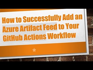 How to Successfully Add an Azure Artifact Feed to Your GitHub Actions Workflow