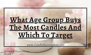 What Age Group Buys The Most Candles And Which To Target - Candle Business Boss