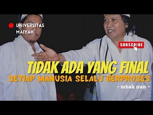 TIDAK ADA YANG FINAL, SETIAP MANUSIA SELALU BERPROSES - MBAH NUN