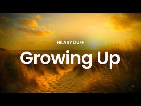 Hilary Duff - Growing Up (lyrics)