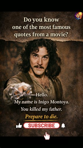 Hello, My name is Inigo Montoya You killed my father Prepare to die | did you know that?