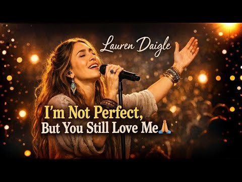 I’m Not Perfect, But You Still Love Me 🙏 Powerful Worship Song | Lauren Daigle Style Christian Music