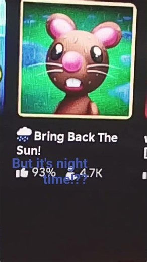 if you don't get it it says bring back the sun on the game and I put but it's night time
