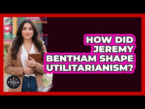 How Did Jeremy Bentham Shape Utilitarianism?