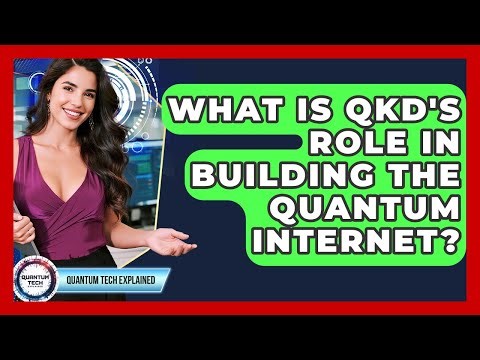 What Is QKD's Role In Building The Quantum Internet? - Quantum Tech Explained