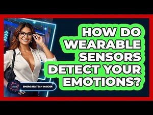 How Do Wearable Sensors Detect Your Emotions? - Emerging Tech Insider
