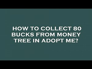 How to collect 80 bucks from money tree in adopt me?