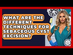 What Are The Different Techniques For Sebaceous Cyst Excision? - The Operating Table