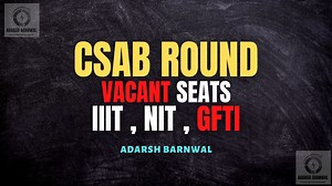 CSAB Vacant Seats 2025-2026 : IIIT , NIT , GFTI - Adarsh Barnwal