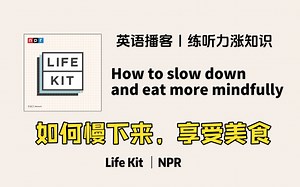 【Life Kit英语播客】狼吞虎咽地吃东西?如何慢下来，更用心地吃饭，享受美食｜中英字幕 NPR Podcast