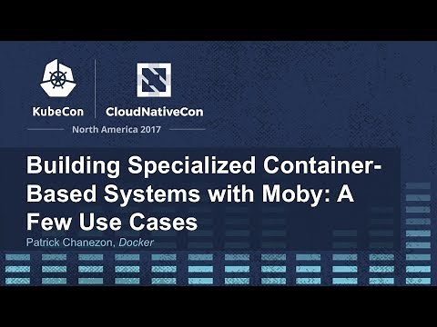 Building Specialized Container-Based Systems with Moby: A Few Use Cases [I] - Patrick Chanezon