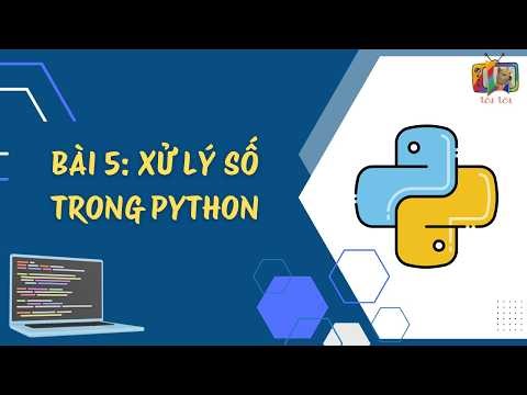 LẬP TRÌNH PYTHON [PHẦN 2] - Bài 5: Xử lý số trong Python