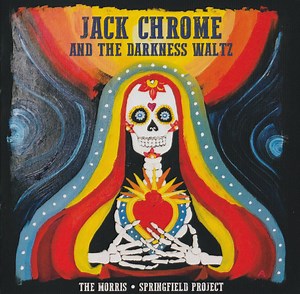 The Morris • Springfield Project - Jack Chrome And The Darkness Waltz
