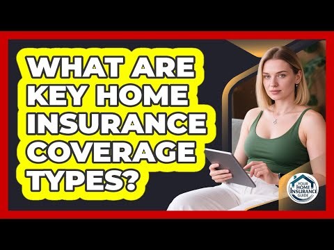 What Are Key Home Insurance Coverage Types?
