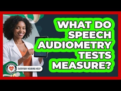 What Do Speech Audiometry Tests Measure?